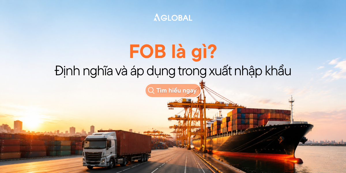 FOB là gì? Ý nghĩa và cách áp dụng trong xuất nhập khẩu